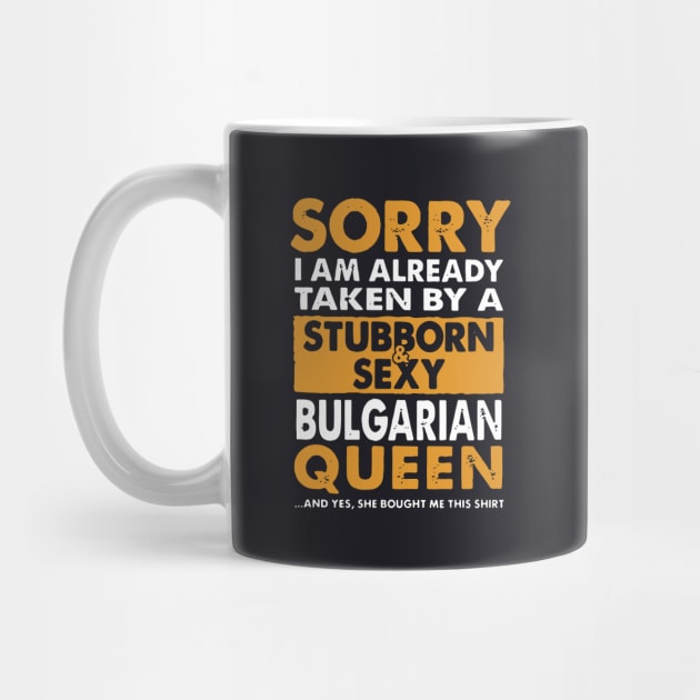 Sorry I Am Already Taken By A Stubborn Sexy Bulgarian Queen And Yes She Bought Me This Shirt Wife by dieukieu81